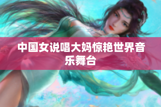 中国女说唱大妈惊艳世界音乐舞台