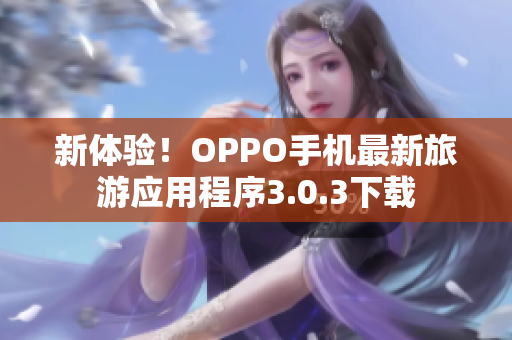新体验！OPPO手机最新旅游应用程序3.0.3下载