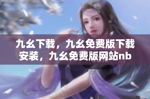 九幺下载，九幺免费版下载安装，九幺免费版网站nba，九幺 软件，九幺免费版网站nba下载----GVzGNS7GSXlm