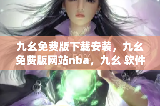 九幺免费版下载安装，九幺免费版网站nba，九幺 软件，九幺免费版网站nba下载，九幺 软件下载----VppakdLICWCo