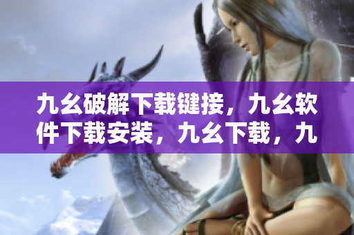 九幺破解下载键接，九幺软件下载安装，九幺下载，九幺免费版下载安装，九幺免费版网站nba----Rd8n8P9d5S5k