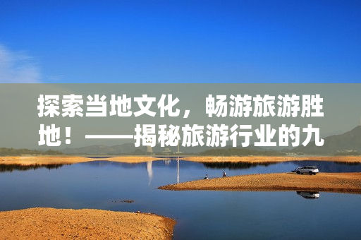 探索当地文化，畅游旅游胜地！——揭秘旅游行业的九.幺秘诀