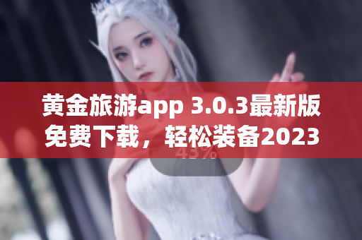 黄金旅游app 3.0.3最新版免费下载，轻松装备2023旅行