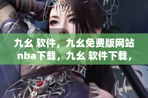 九幺 软件，九幺免费版网站nba下载，九幺 软件下载，九幺免费版下载，九幺短视频软件安装免费版----SAqnHmBtHYAk