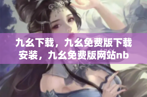 九幺下载，九幺免费版下载安装，九幺免费版网站nba，九幺 软件，九幺免费版网站nba下载----iHbfzuQ9P8Yj