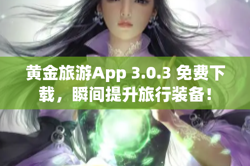 黄金旅游App 3.0.3 免费下载，瞬间提升旅行装备！