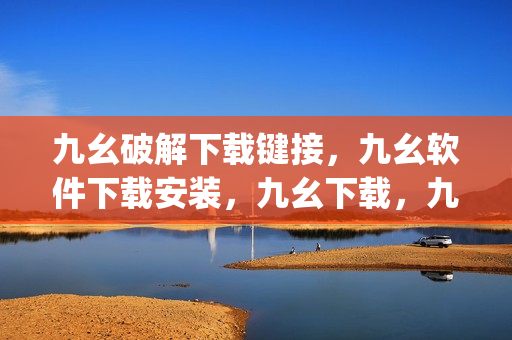 九幺破解下载键接，九幺软件下载安装，九幺下载，九幺免费版下载安装，九幺免费版网站nba----tqYbBzKlavwT