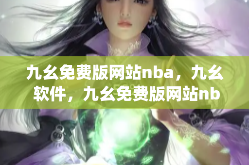 九幺免费版网站nba，九幺 软件，九幺免费版网站nba下载，九幺 软件下载，九幺免费版下载----aCoGBgMfduEm
