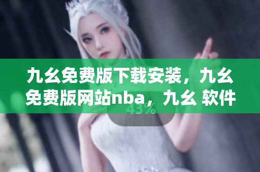 九幺免费版下载安装，九幺免费版网站nba，九幺 软件，九幺免费版网站nba下载，九幺 软件下载----8EhCPYsmriTq