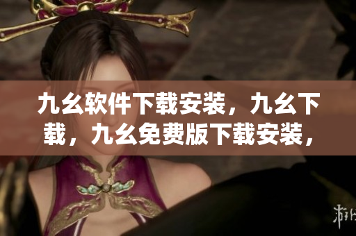 九幺软件下载安装，九幺下载，九幺免费版下载安装，九幺免费版网站nba，九幺 软件----aQYYuqXSIdh9