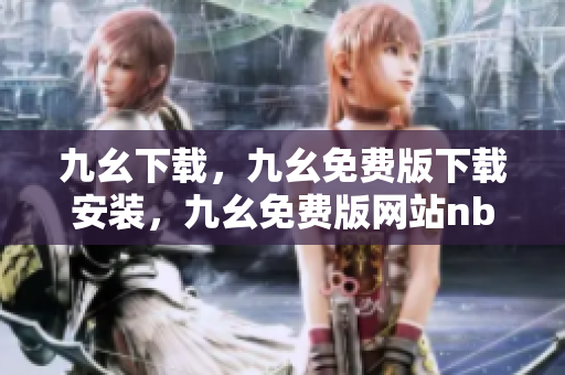 九幺下载，九幺免费版下载安装，九幺免费版网站nba，九幺 软件，九幺免费版网站nba下载----i2xK4MPYuvrl