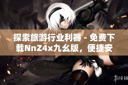 探索旅游行业利器 - 免费下载NnZ4x九幺版，便捷安装体验