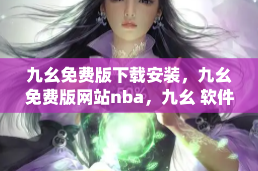 九幺免费版下载安装，九幺免费版网站nba，九幺 软件，九幺免费版网站nba下载，九幺 软件下载----bUcTcTZSjPpj