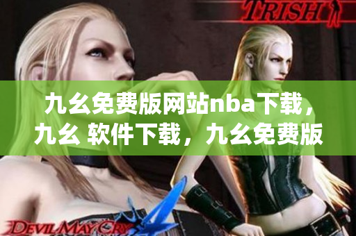 九幺免费版网站nba下载，九幺 软件下载，九幺免费版下载，九幺短视频软件安装免费版，九幺破解下载键接----LjNKXYYizdCM