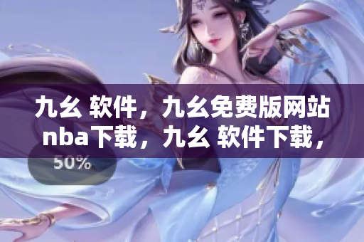 九幺 软件，九幺免费版网站nba下载，九幺 软件下载，九幺免费版下载，九幺短视频软件安装免费版----F2AU0B9GYQaH