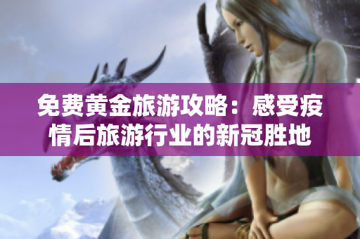 免费黄金旅游攻略：感受疫情后旅游行业的新冠胜地