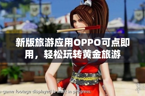 新版旅游应用OPPO可点即用，轻松玩转黄金旅游