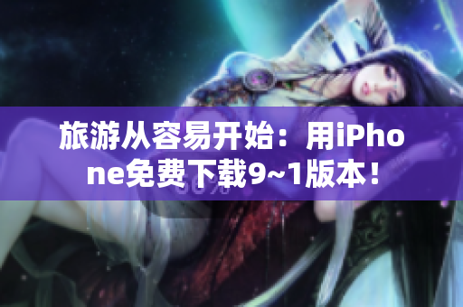 旅游从容易开始：用iPhone免费下载9~1版本！