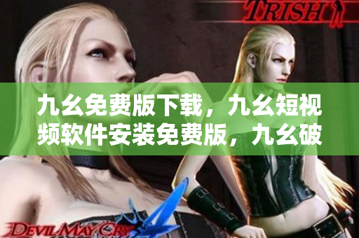 九幺免费版下载，九幺短视频软件安装免费版，九幺破解下载键接，九幺软件下载安装，九幺下载----02lx5h3dvR57