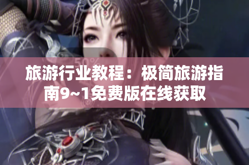 旅游行业教程：极简旅游指南9~1免费版在线获取
