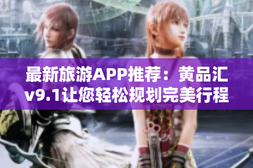 最新旅游APP推荐：黄品汇v9.1让您轻松规划完美行程