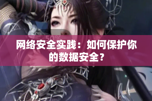 网络安全实践：如何保护你的数据安全？
