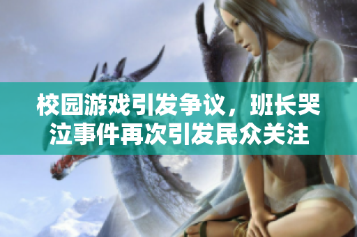 校园游戏引发争议，班长哭泣事件再次引发民众关注