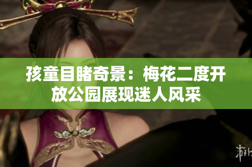 孩童目睹奇景：梅花二度开放公园展现迷人风采