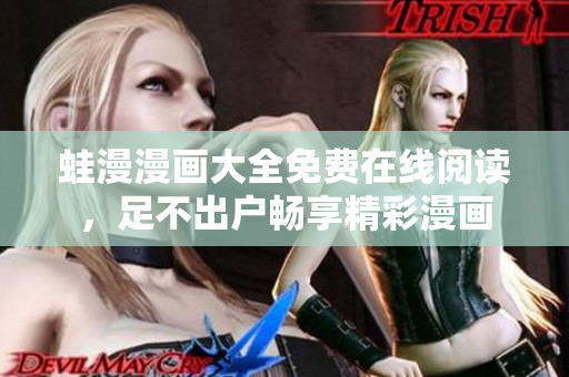 蛙漫漫画大全免费在线阅读，足不出户畅享精彩漫画