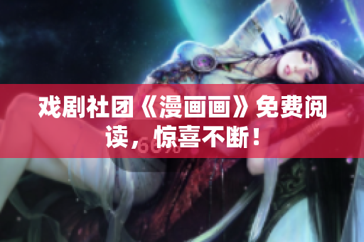 戏剧社团《漫画画》免费阅读，惊喜不断！