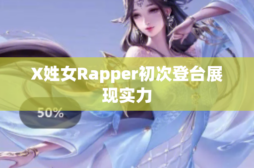 X姓女Rapper初次登台展现实力