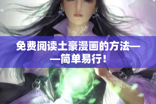 免费阅读土豪漫画的方法——简单易行！