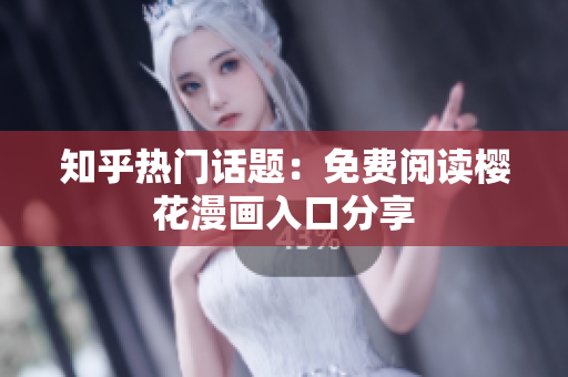 知乎热门话题：免费阅读樱花漫画入口分享