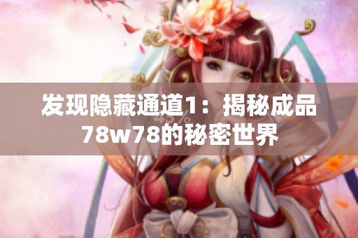 发现隐藏通道1：揭秘成品78w78的秘密世界