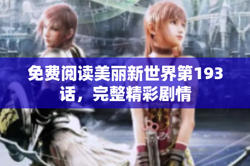 免费阅读美丽新世界第193话，完整精彩剧情