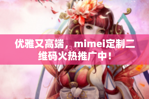 优雅又高端，mimei定制二维码火热推广中！