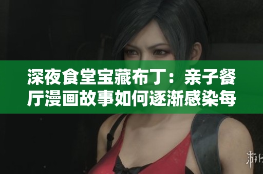 深夜食堂宝藏布丁：亲子餐厅漫画故事如何逐渐感染每一个人