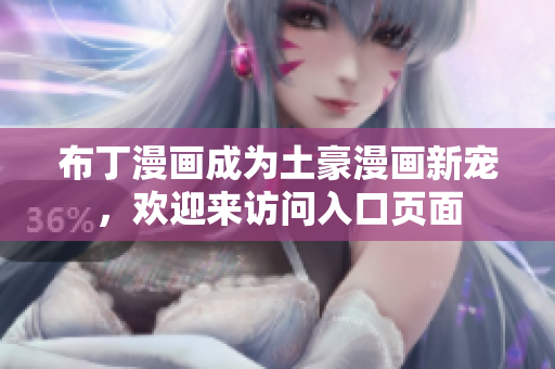 布丁漫画成为土豪漫画新宠，欢迎来访问入口页面