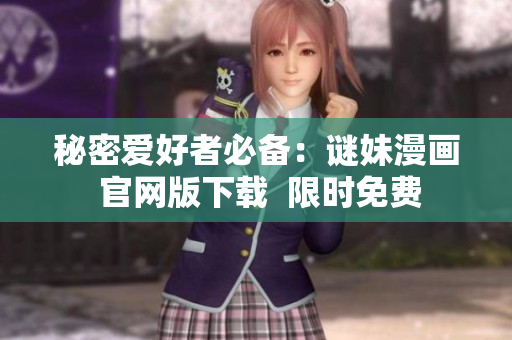秘密爱好者必备：谜妹漫画 官网版下载  限时免费
