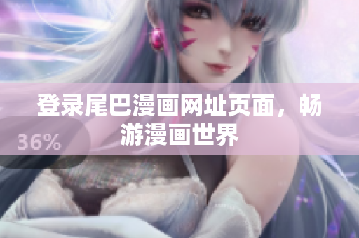 登录尾巴漫画网址页面，畅游漫画世界