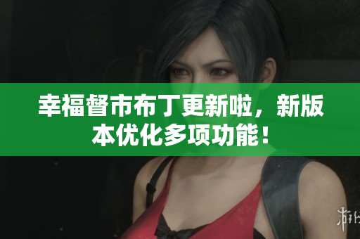 幸福督市布丁更新啦，新版本优化多项功能！