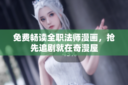 免费畅读全职法师漫画，抢先追剧就在奇漫屋