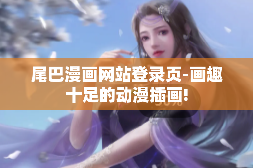 尾巴漫画网站登录页-画趣十足的动漫插画!