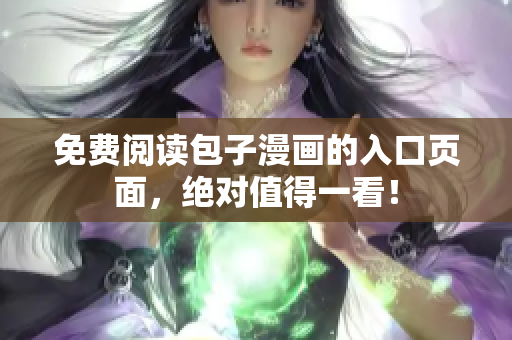 免费阅读包子漫画的入口页面，绝对值得一看！