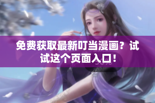 免费获取最新叮当漫画？试试这个页面入口！
