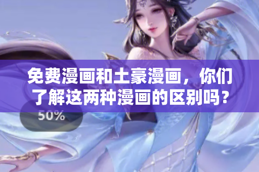免费漫画和土豪漫画，你们了解这两种漫画的区别吗？