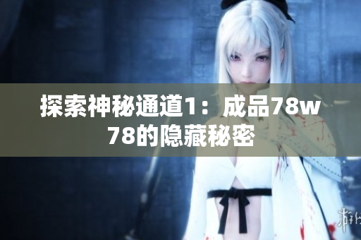 探索神秘通道1：成品78w78的隐藏秘密