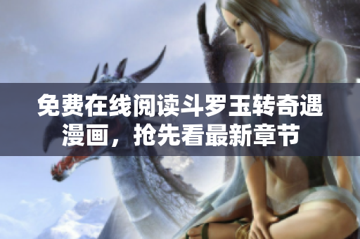 免费在线阅读斗罗玉转奇遇漫画，抢先看最新章节