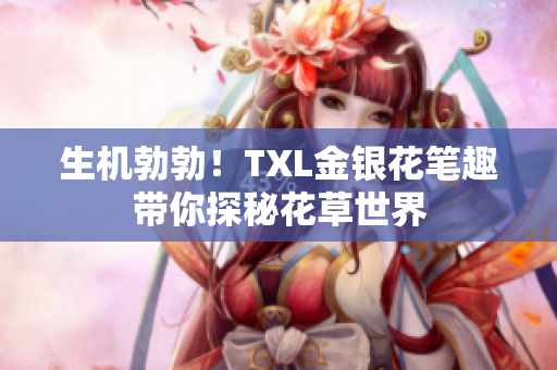 生机勃勃！TXL金银花笔趣带你探秘花草世界