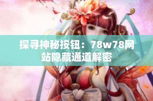 探寻神秘按钮：78w78网站隐藏通道解密